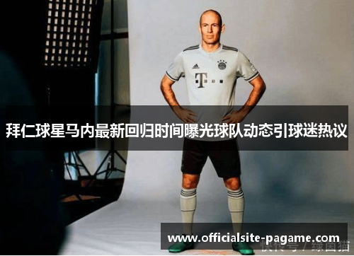 拜仁球星马内最新回归时间曝光球队动态引球迷热议 拜仁球星马内最新回归时间曝光球队动态引球迷热议
