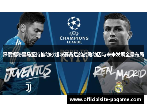 深度揭秘皇马坚持推动欧超联赛背后的战略动因与未来发展全景布局