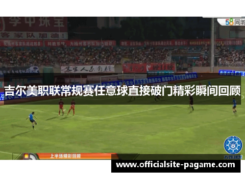 吉尔美职联常规赛任意球直接破门精彩瞬间回顾