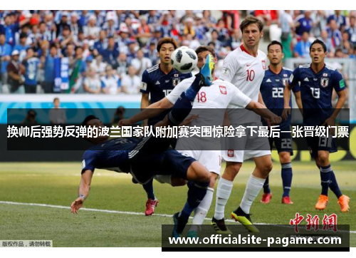 换帅后强势反弹的波兰国家队附加赛突围惊险拿下最后一张晋级门票 换帅后强势反弹的波兰国家队附加赛突围惊险拿下最后一张晋级门票